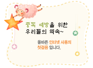 중독 예방을 위한 우리들의 약속~올바른 인터넷 사용의 첫걸음 입니다.