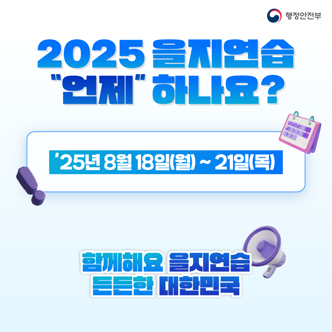 2025 을지연습 언제하나요?
25년 8월 18일(월)~21일(목)
함께해요 을지연습
든든한 대한민국